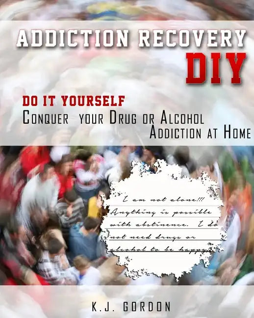 Addiction Recovery DIY: Do it Yourself - Conquer Your Drug or Alcohol Addiction at Home - Paperback