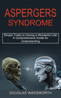 Aspergers Syndrome: A Comprehensive Guide for Understanding (Simple Truths to Having a Wonderful Life!) - Paperback