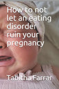 How to not let an eating disorder ruin your pregnancy - Paperback