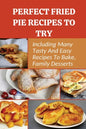 Perfect Fried Pie Recipes To Try: Including Many Tasty And Easy Recipes To Bake, Family Desserts: Easy Fried Pie Recipe - Paperback