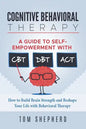 Cognitive Behavioral Therapy: How to Build Brain Strength and Reshape Your Life with Behavioral Therapy: A Guide to Self-Empowerment with CBT, DBT, - Paperback