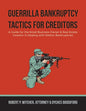 Guerrilla Bankruptcy Tactics For Creditors: A Guide for the Small Business Owner & Real Estate Investor in Dealing with Debtor Bankruptcies - Paperback