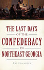 The Last Days of the Confederacy in Northeast Georgia - Hardcover