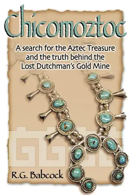 Chicomoztoc: A search for the Aztec Treasure and the truth behind the Lost Dutchman's Gold Mine - Paperback