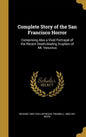 Complete Story of the San Francisco Horror: Comprising Also a Vivid Portrayal of the Recent Death-dealing Eruption of Mt. Vesuvius - Hardcover
