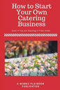 How To Start a Catering Business: Even if You are Starting it From Home - Paperback