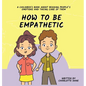 How To Be Empathetic: A Children's Book About Reading People's Emotions and Taking Care of Them - Hardcover