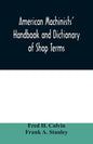 American machinists' handbook and dictionary of shop terms: a reference book of machine shop and drawing room data, methods and definitions - Paperback