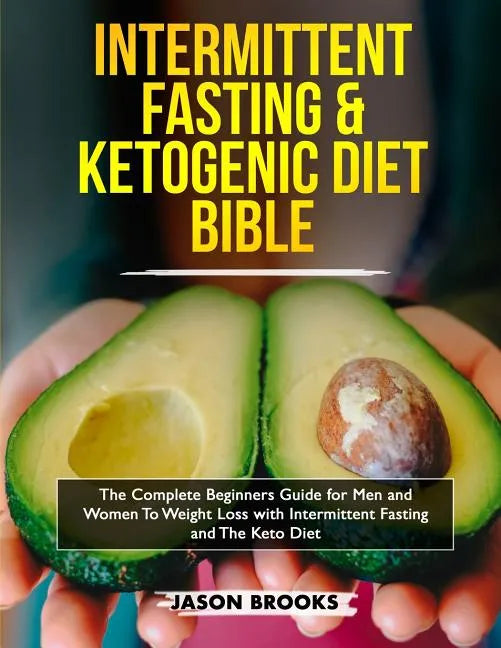 Intermittent Fasting and Ketogenic Diet Bible: The complete Beginners Guide for Men and Women To Weight Loss with Intermittent Fasting and The Keto Di - Paperback