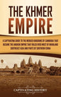The Khmer Empire: A Captivating Guide to the Merged Kingdoms of Cambodia That Became the Angkor Empire That Ruled over Most of Mainland Southeast Asia - Hardcover