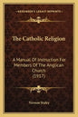 The Catholic Religion: A Manual of Instruction for Members of the Anglican Church (1917) - Paperback
