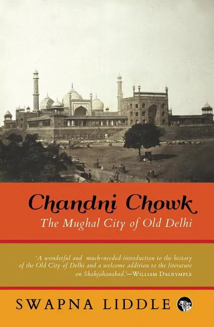 Chandni Chowk: The Mughal City of Old Delhi - Paperback