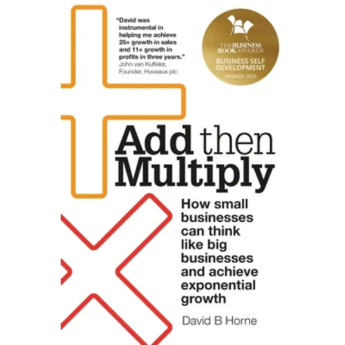 Add Then Multiply: How small businesses can think like big businesses and achieve exponential growth - Paperback