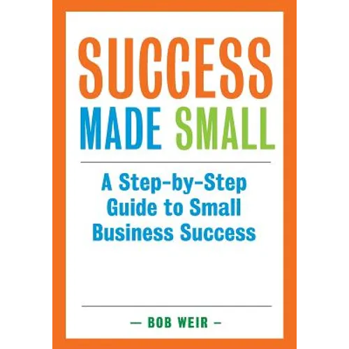 Success Made Small: A Step-by-Step Guide to Small Business Success - Paperback