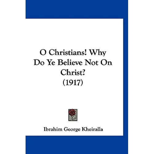O Christians! Why Do Ye Believe Not On Christ? (1917) - Hardcover