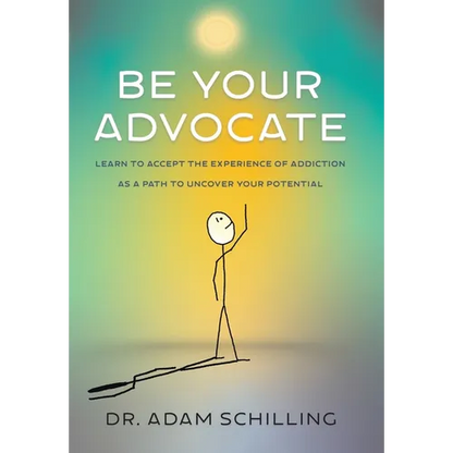 Be Your Advocate: Learn to Accept the Experience of Addiction as a Path to Uncover Your Potential - Hardcover