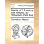 The life of T. P. Atticus. With remarks. By Richardson Pack Esq; - Paperback