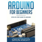 Arduino for Beginners: Step-by-Step Guide to Arduino (Arduino Hardware & Software) - Paperback