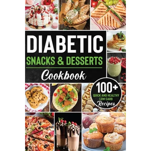 Diabetic Snacks and Desserts Cookbook: 100+ Quick and Easy Diabetic Desserts and Snacks Healthy Keto, Low Carb Recipes that Will Satisfy your Need for - Paperback