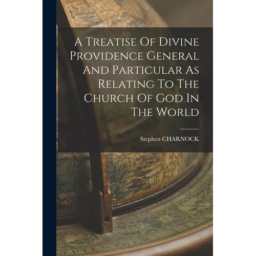 A Treatise Of Divine Providence General And Particular As Relating To The Church Of God In The World - Paperback