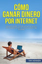 Cómo Ganar Dinero por Internet: Gana entre $3000 - $10.000 por mes con Amazon FBA, trabajando desde casa o desde cualquier lugar del mundo. - Paperback