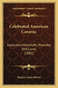 Celebrated American Caverns: Especially Mammoth, Wyandot, And Luray (1882) - Paperback