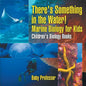 There's Something in the Water! - Marine Biology for Kids Children's Biology Books - Paperback