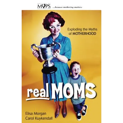 Real Moms: Exploding the Myths of Motherhood - Paperback