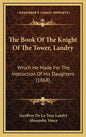 The Book Of The Knight Of The Tower, Landry: Which He Made For The Instruction Of His Daughters (1868) - Hardcover