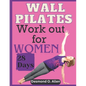 Wall Pilates Workout for Women: 28 Days Comprehensive & Illustrated Wall Pilates Exercises for Women - Step-by-Step Workouts for Flexibility, Strength - Paperback