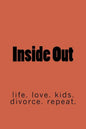 Inside Out: life. marriage. kids. divorce. repeat. - Paperback