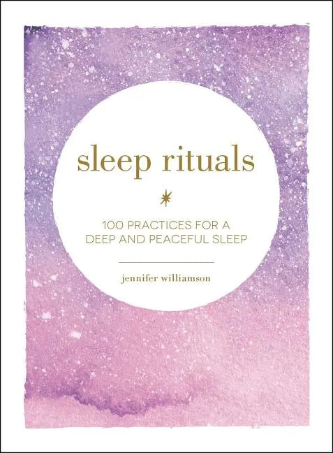 Sleep Rituals: 100 Practices for a Deep and Peaceful Sleep - Hardcover