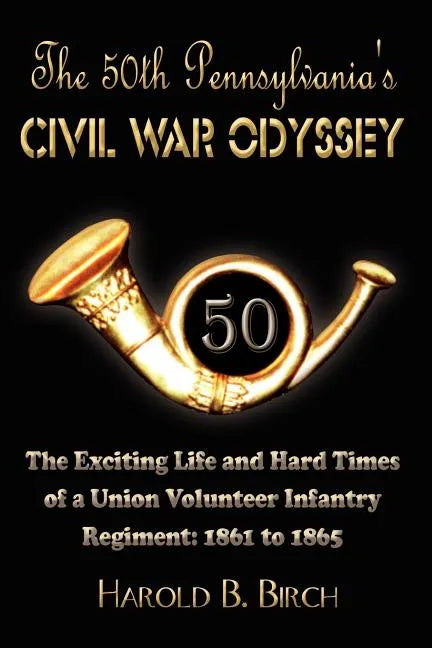 The 50th Pennsylvania's Civil War Odyssey: The Exciting Life and Hard Times of a Union Volunteer Infantry Regiment:1861 to 1865 - Paperback