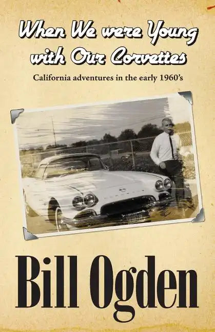 When We Were Young With Our Corvettes: California adventures in the early 1960's - Paperback