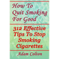 How To Quit Smoking For Good: 312 Effective Tips To Stop Smoking Cigarettes - Paperback