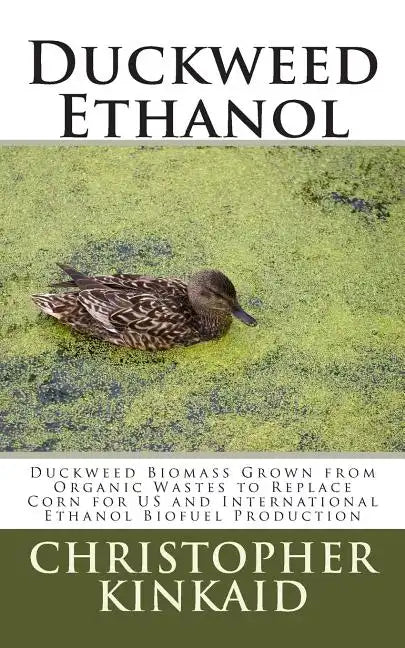 Duckweed Ethanol: Duckweed Biomass Grown from Organic Wastes to Replace Corn for US and International Ethanol Biofuel Production - Paperback