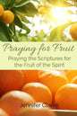 Praying for Fruit: Praying the Scriptures for the Fruit of the Spirit - Paperback