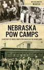 Nebraska POW Camps: A History of World War II Prisoners in the Heartland - Hardcover
