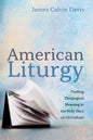 American Liturgy: Finding Theological Meaning in the Holy Days of Us Culture - Hardcover