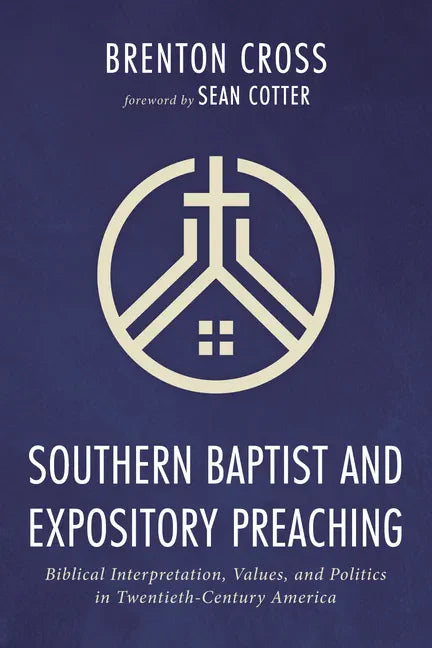 Southern Baptist and Expository Preaching: Biblical Interpretation, Values, and Politics in Twentieth-Century America - Hardcover