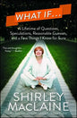 What If . . .: A Lifetime of Questions, Speculations, Reasonable Guesses, and a Few Things I Know for Sure - Paperback
