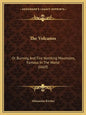 The Volcanos: Or Burning And Fire Vomiting Mountains, Famous In The World (1669) - Paperback