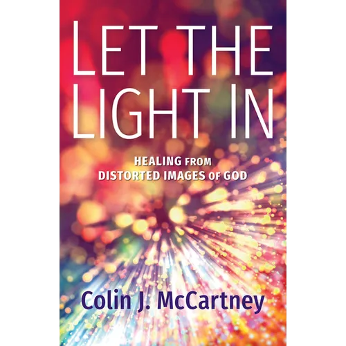 Let the Light in: Healing from Distorted Images of God - Hardcover