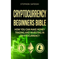 Cryptocurrency: Beginners Bible - How You Can Make Money Trading and Investing in Cryptocurrency like Bitcoin, Ethereum and altcoins - Paperback
