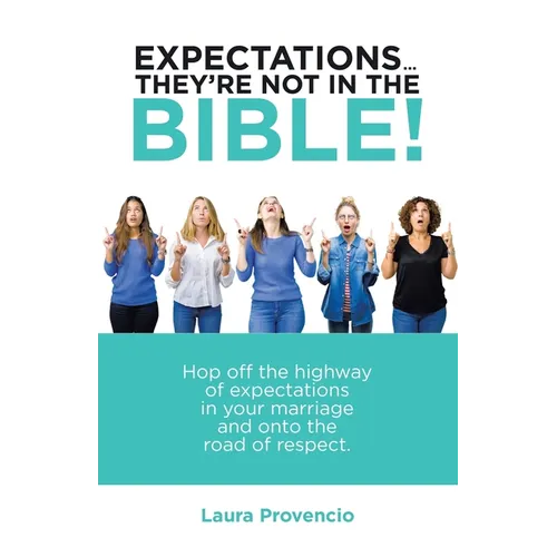 Expectations ... They'Re Not in the Bible!: Hop off the Highway of Expectations in Your Marriage and onto the Road of Respect. - Paperback