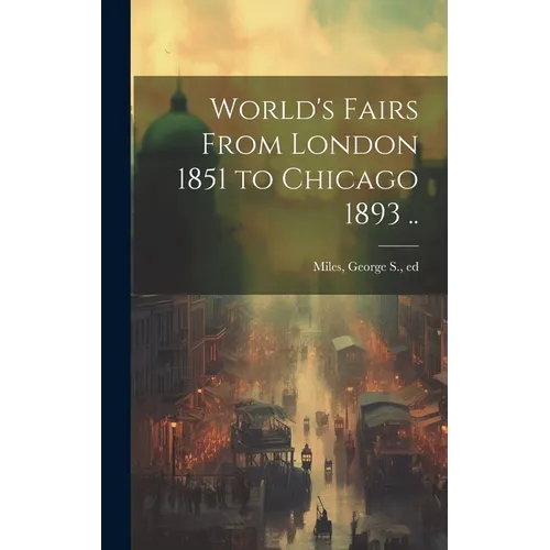 World's Fairs From London 1851 to Chicago 1893 .. - Hardcover