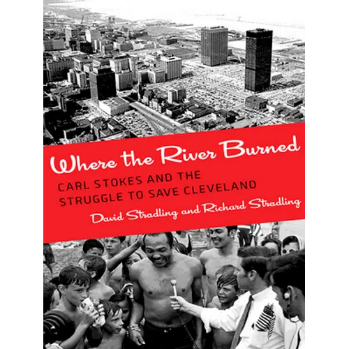 Where the River Burned: Carl Stokes and the Struggle to Save Cleveland - Hardcover