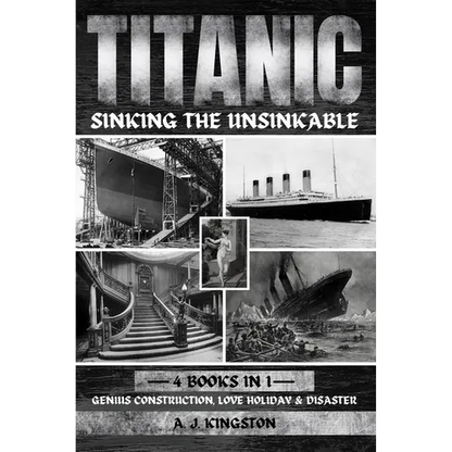 Titanic - Sinking The Unsinkable: Genius Construction, Love Holiday & Disaster - Paperback