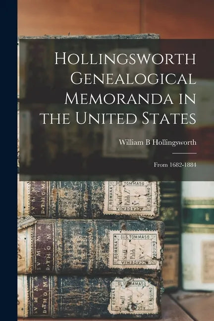Hollingsworth Genealogical Memoranda in the United States: From 1682-1884 - Paperback