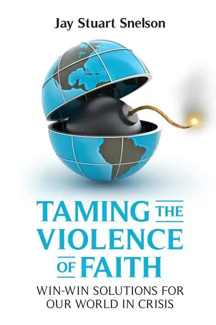 Taming the Violence of Faith: Win-Win Solutions for Our World in Crisis - Paperback